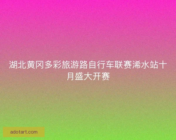 湖北黄冈多彩旅游路自行车联赛浠水站十月盛大开赛 湖北黄冈多彩旅游路自行车联赛浠水站十月盛大开赛